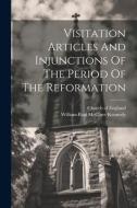 Visitation Articles And Injunctions Of The Period Of The Reformation di Church Of England edito da LEGARE STREET PR