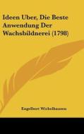 Ideen Uber, Die Beste Anwendung Der Wachsbildnerei (1798) di Engelbert Wichelhausen edito da Kessinger Publishing