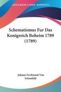 Schematismus Fur Das Konigreich Boheim 1789 (1789) di Johann Ferdinand Von Schonfeld edito da Kessinger Publishing
