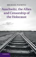 Auschwitz, the Allies and Censorship of the Holocaust di Michael Fleming edito da Cambridge University Pr.