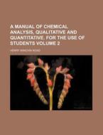 A Manual of Chemical Analysis, Qualitative and Quantitative. for the Use of Students Volume 2 di Henry Minchin Noad edito da Rarebooksclub.com