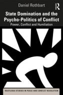 State Domination and the Psycho-Politics of Conflict di Daniel (George Mason University Rothbart edito da Taylor & Francis Ltd