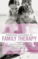 Engaging Children in Family Therapy di Catherine Ford Sori edito da Routledge