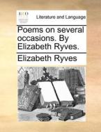 Poems On Several Occasions. By Elizabeth Ryves. di Elizabeth Ryves edito da Gale Ecco, Print Editions