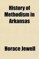 History Of Methodism In Arkansas di Horace Jewell edito da General Books Llc