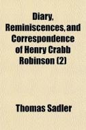 Diary, Reminiscences, And Correspondence Of Henry Crabb Robinson (2) di Thomas Sadler edito da General Books Llc