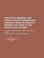 Portraits, Memoirs, And Characters Of Remarkable Persons From The Reign Of Edward The Third To The Revolution (volume 1) di James Caulfield edito da General Books Llc