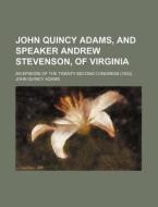 John Quincy Adams, And Speaker Andrew St di Charles Francis Adams, John Quincy Adams edito da Rarebooksclub.com