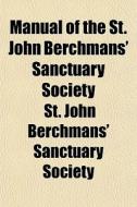 Manual Of The St. John Berchmans' Sanctu di St John Berchmans' Sanctuary Society edito da General Books
