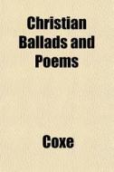 Christian Ballads And Poems di Coxe edito da General Books
