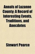 Annals Of Luzanne County; A Record Of In di Stewart Pearce edito da General Books