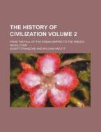 The History of Civilization Volume 2; From the Fall of the Roman Empire to the French Revolution di Guizot edito da Rarebooksclub.com