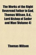 The Works Of The Right Reverend Father I di Thomas Wilson edito da General Books