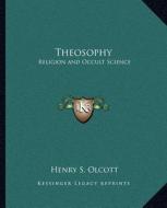 Theosophy: Religion and Occult Science di Henry Steel Olcott edito da Kessinger Publishing