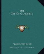 The Oil of Gladness di Alvin Boyd Kuhn edito da Kessinger Publishing