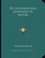 Of Goodness and Goodness of Nature di Francis Bacon edito da Kessinger Publishing