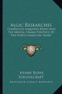 Algic Researches: Comprising Inquiries Respecting the Mental Characteristics of the North American Indies di Henry Rowe Schoolcraft edito da Kessinger Publishing