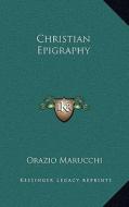 Christian Epigraphy di Orazio Marucchi edito da Kessinger Publishing