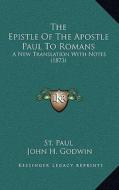 The Epistle of the Apostle Paul to Romans: A New Translation with Notes (1873) di St Paul edito da Kessinger Publishing