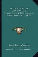Instruction Sur L'Instrument Pulverisateur Des Liquides Medicamenteux (1862) di Jean Sales Girons edito da Kessinger Publishing