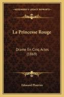 La Princesse Rouge: Drame En Cinq Actes (1869) di Edouard Plouvier edito da Kessinger Publishing