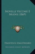 Novelle Vecchie E Nuove (1869) di Francesco Dall'ongaro edito da Kessinger Publishing