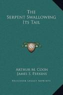 The Serpent Swallowing Its Tail di Arthur M. Coon, James S. Perkins edito da Kessinger Publishing