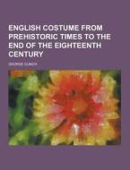 English Costume From Prehistoric Times To The End Of The Eighteenth Century di George Clinch edito da Theclassics.us