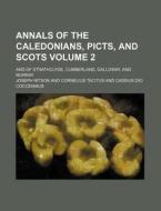 Annals of the Caledonians, Picts, and Scots Volume 2; And of Strathclyde, Cumberland, Galloway, and Murray di Joseph Ritson edito da Rarebooksclub.com