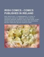 Irish Comics - Comics Published in Ireland: Eire, Sean Is Nua, 11 Commandments, 13 Coins, 24 Anthology, 400 Facts, Absence, After the End, Airforce Am di Source Wikia edito da Books LLC, Wiki Series