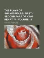 The Plays Of Shakespeare (volume 11); First - Second Part Of King Henry Iv di William Shakespeare edito da General Books Llc