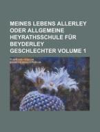 Meines Lebens Allerley Oder Allgemeine Heyrathsschule Fur Beyderley Geschlechter Volume 1 di Anonymous edito da Rarebooksclub.com