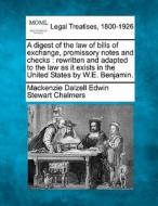 A Digest Of The Law Of Bills Of Exchange, Promissory Notes And Checks : Rewritten And Adapted To The Law As It Exists In The United States By W.e. Ben di MacKenzie Dalzell Edwin Stewar Chalmers edito da Gale, Making Of Modern Law