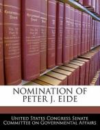 Nomination Of Peter J. Eide edito da Bibliogov