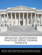 Medicaid: Questionable Practices Boost Federal Payments edito da Bibliogov