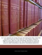 Act To Amend Section 712 Of The Employee Ret. Income Security Act Of 1974, 2705 Of The Public Health Service Act, 9812 Of The Internal Revenue Code Of edito da Bibliogov