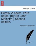 Persia. A poem. With notes. [By Sir John Malcolm.] Second edition. di Anonymous, John Malcolm edito da British Library, Historical Print Editions