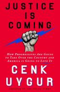 Justice Is Coming: How Progressives Are Going to Take Over the Country and America Is Going to Love It di Cenk Uygur edito da ST MARTINS PR