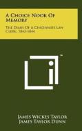 A Choice Nook of Memory: The Diary of a Cincinnati Law Clerk, 1842-1844 di James Wickes Taylor edito da Literary Licensing, LLC