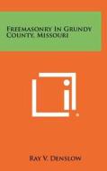Freemasonry in Grundy County, Missouri di Ray V. Denslow edito da Literary Licensing, LLC