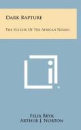 Dark Rapture: The Sex Life of the African Negro di Felix Bryk, Arthur J. Norton edito da Literary Licensing, LLC