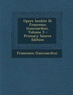 Opere Inedite Di Francesco Guicciardini, Volume 5 di Francesco Guicciardini edito da Nabu Press