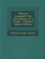Warner Arundell: The Adventures of a Creole di Edward Lanzer Joseph edito da Nabu Press