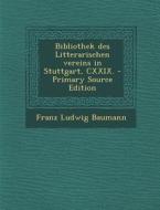 Bibliothek Des Litterarischen Vereins in Stuttgart, CXXIX. di Franz Ludwig Baumann edito da Nabu Press