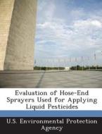 Evaluation Of Hose-end Sprayers Used For Applying Liquid Pesticides edito da Bibliogov