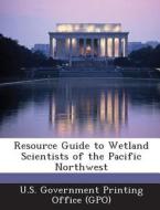 Resource Guide To Wetland Scientists Of The Pacific Northwest edito da Bibliogov