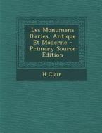Les Monumens D'Arles, Antique Et Moderne di H. Clair edito da Nabu Press