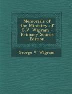 Memorials of the Ministry of G.V. Wigram di George V. Wigram edito da Nabu Press
