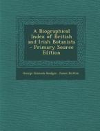 A Biographical Index of British and Irish Botanists di George Simonds Boulger, James Britten edito da Nabu Press