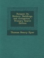 Pompeii: Its History, Buildings, and Antiquities - Primary Source Edition di Thomas Henry Dyer edito da Nabu Press